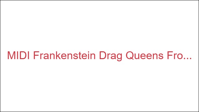 MIDI Frankenstein Drag Queens From Planet 13