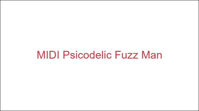 MIDI Psicodelic Fuzz Man