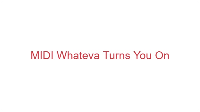 MIDI Whateva Turns You On